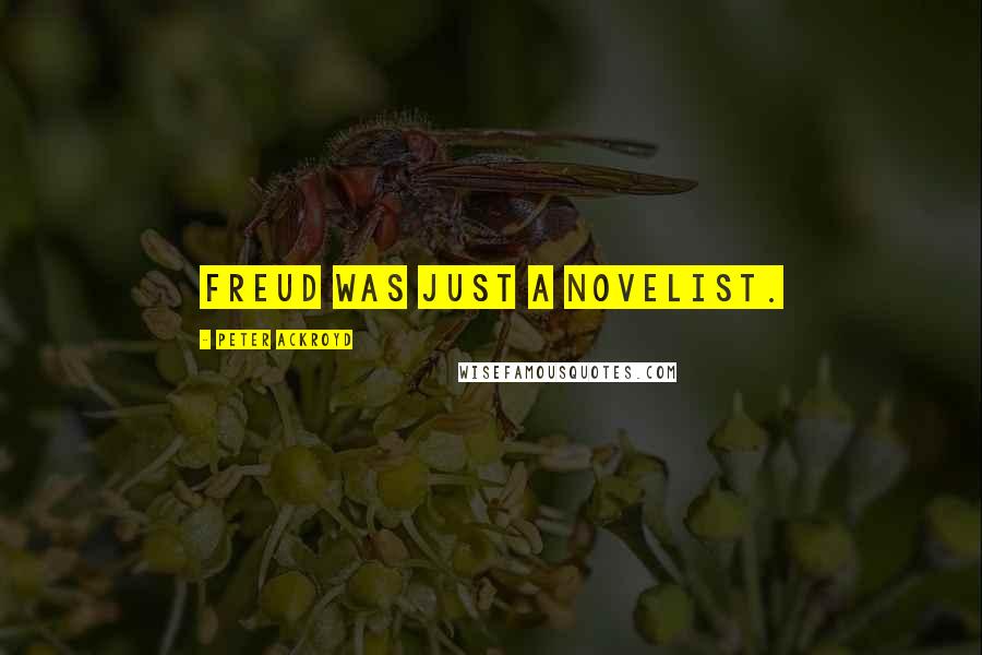 Peter Ackroyd Quotes: Freud was just a novelist.