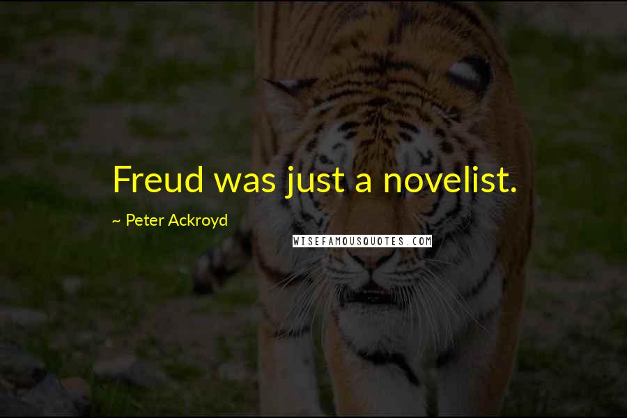 Peter Ackroyd Quotes: Freud was just a novelist.