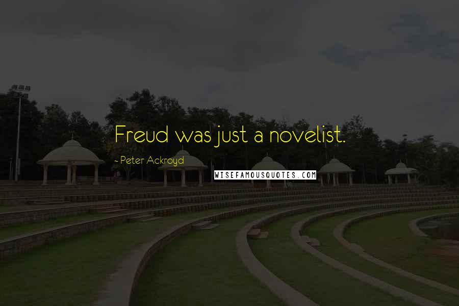 Peter Ackroyd Quotes: Freud was just a novelist.