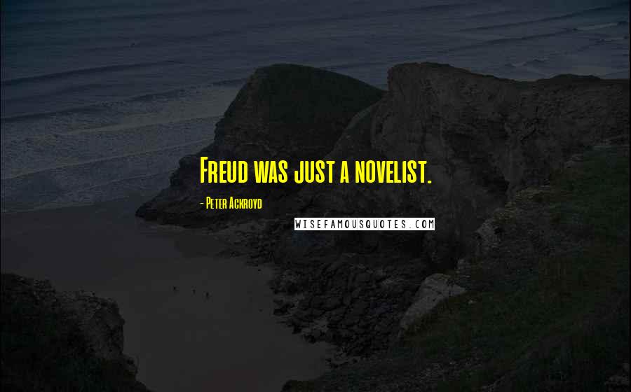 Peter Ackroyd Quotes: Freud was just a novelist.
