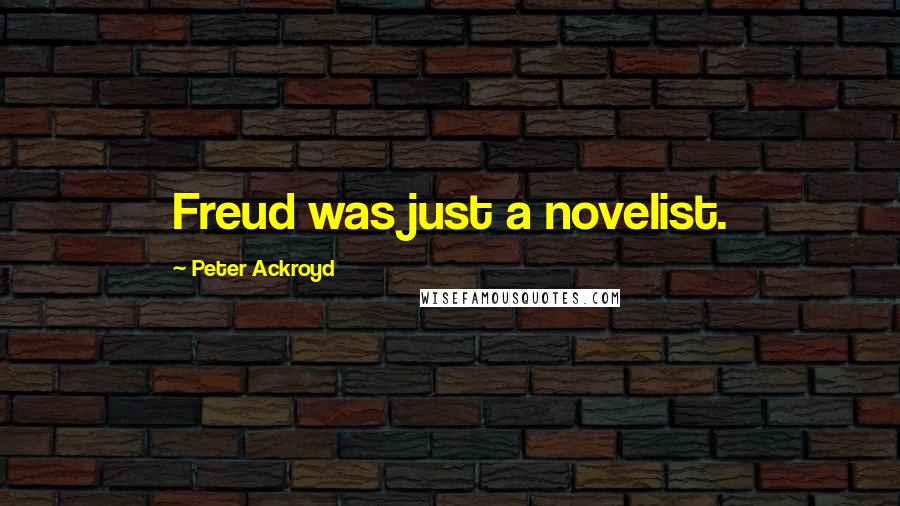 Peter Ackroyd Quotes: Freud was just a novelist.
