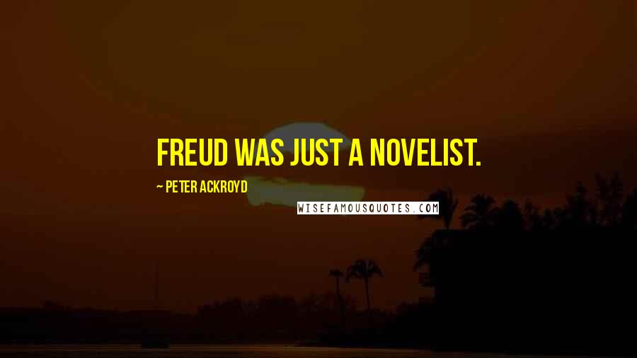 Peter Ackroyd Quotes: Freud was just a novelist.