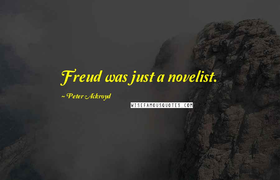 Peter Ackroyd Quotes: Freud was just a novelist.