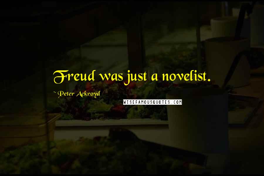 Peter Ackroyd Quotes: Freud was just a novelist.