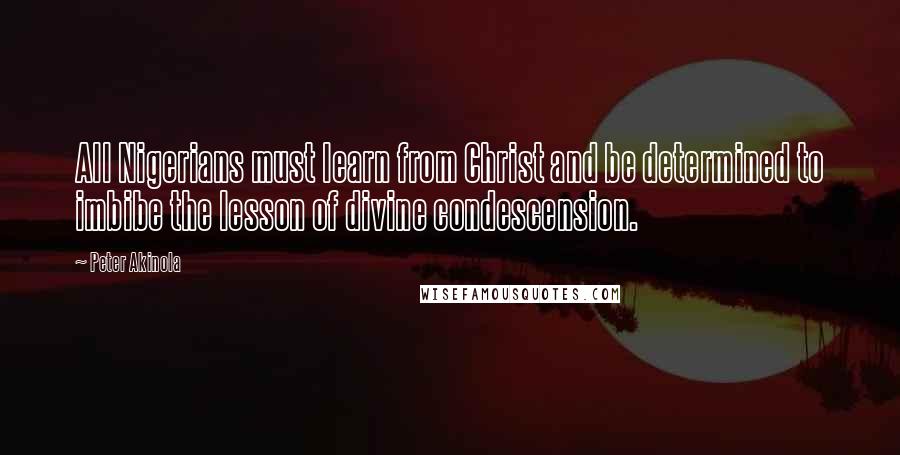 Peter Akinola Quotes: All Nigerians must learn from Christ and be determined to imbibe the lesson of divine condescension.