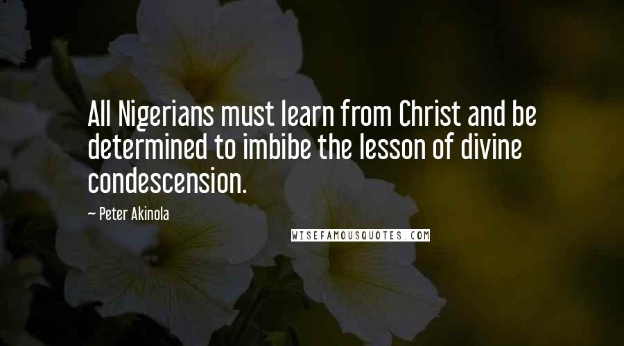 Peter Akinola Quotes: All Nigerians must learn from Christ and be determined to imbibe the lesson of divine condescension.