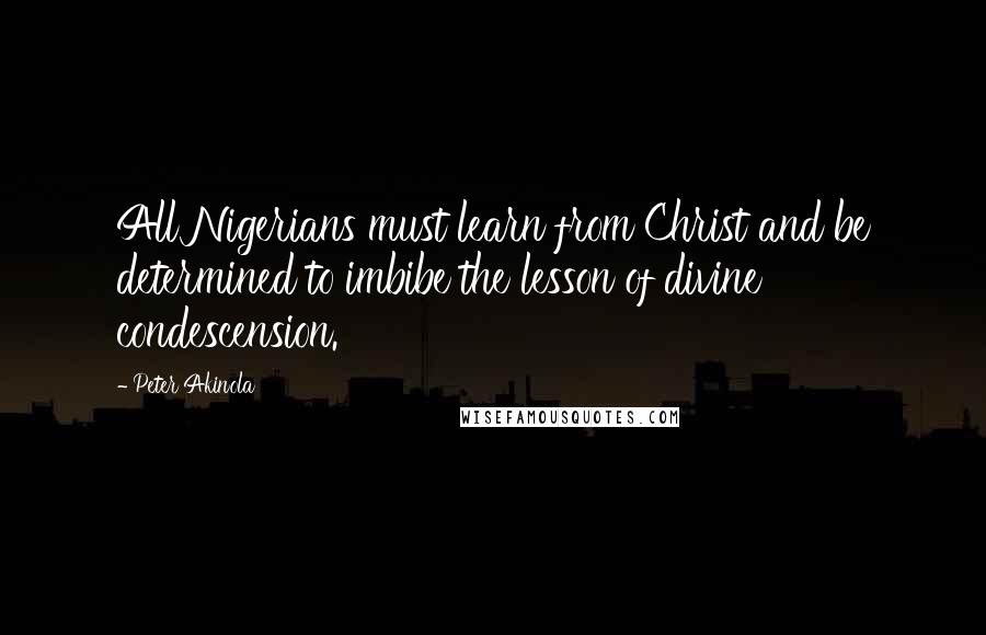 Peter Akinola Quotes: All Nigerians must learn from Christ and be determined to imbibe the lesson of divine condescension.