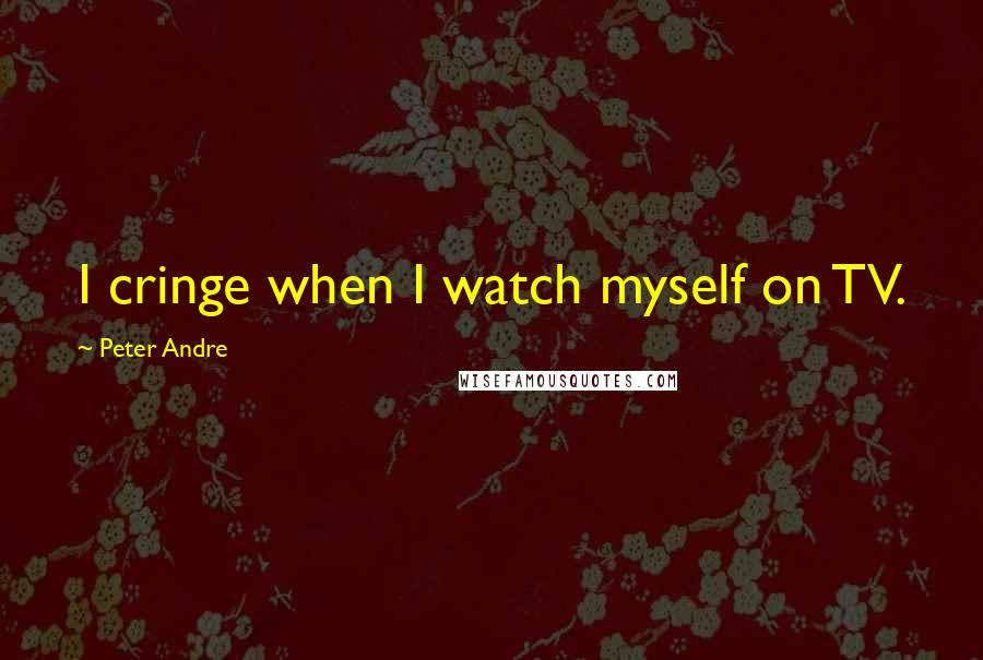 Peter Andre Quotes: I cringe when I watch myself on TV.