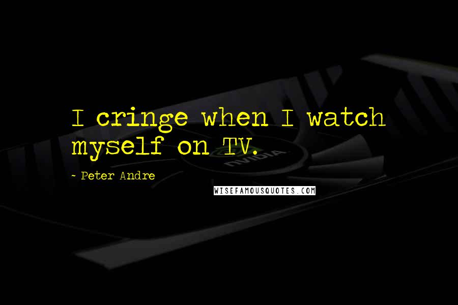 Peter Andre Quotes: I cringe when I watch myself on TV.