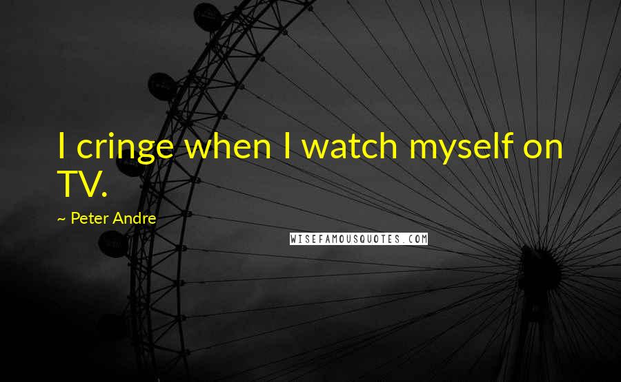 Peter Andre Quotes: I cringe when I watch myself on TV.