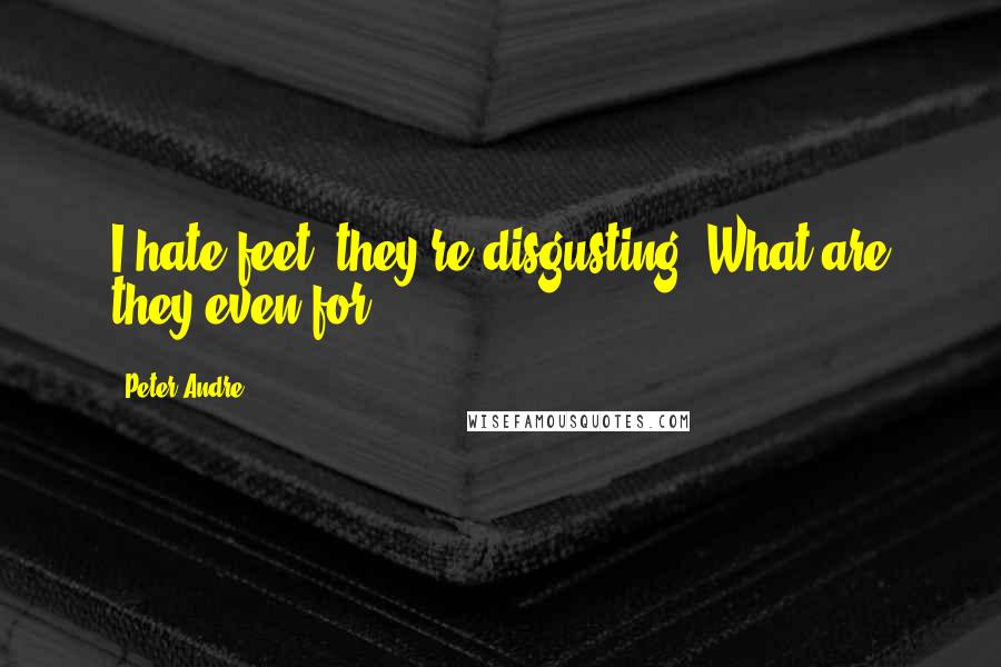 Peter Andre Quotes: I hate feet, they're disgusting! What are they even for?