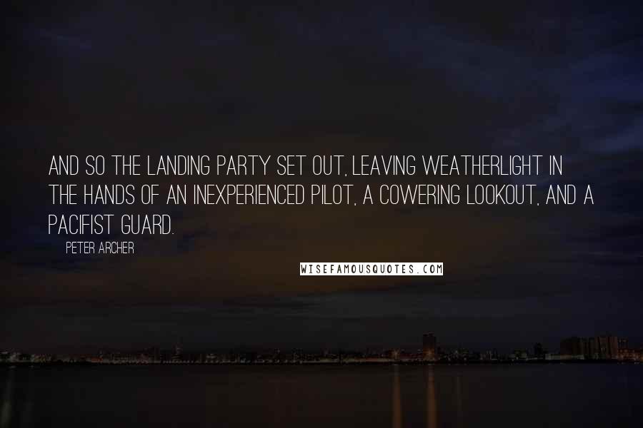 Peter Archer Quotes: And so the landing party set out, leaving Weatherlight in the hands of an inexperienced pilot, a cowering lookout, and a pacifist guard.