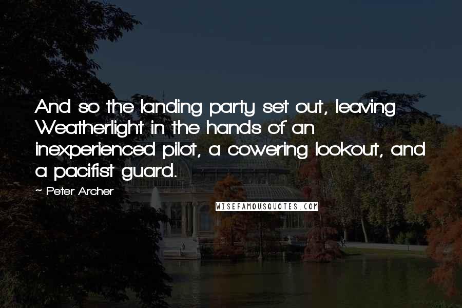 Peter Archer Quotes: And so the landing party set out, leaving Weatherlight in the hands of an inexperienced pilot, a cowering lookout, and a pacifist guard.