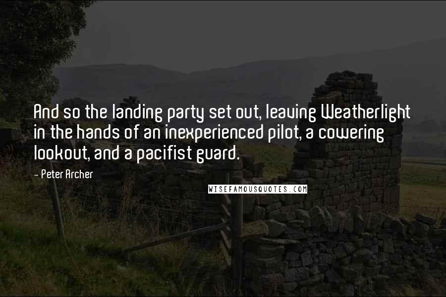 Peter Archer Quotes: And so the landing party set out, leaving Weatherlight in the hands of an inexperienced pilot, a cowering lookout, and a pacifist guard.