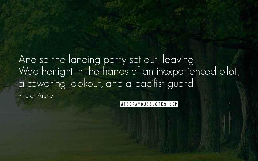 Peter Archer Quotes: And so the landing party set out, leaving Weatherlight in the hands of an inexperienced pilot, a cowering lookout, and a pacifist guard.