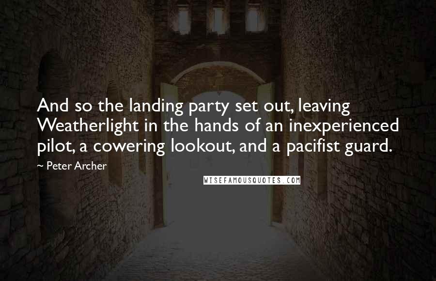 Peter Archer Quotes: And so the landing party set out, leaving Weatherlight in the hands of an inexperienced pilot, a cowering lookout, and a pacifist guard.