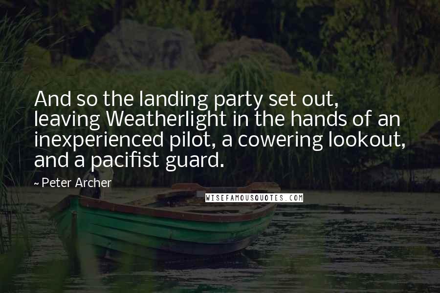 Peter Archer Quotes: And so the landing party set out, leaving Weatherlight in the hands of an inexperienced pilot, a cowering lookout, and a pacifist guard.