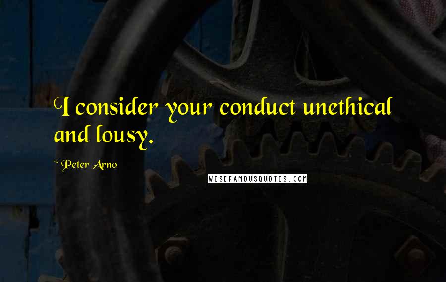 Peter Arno Quotes: I consider your conduct unethical and lousy.
