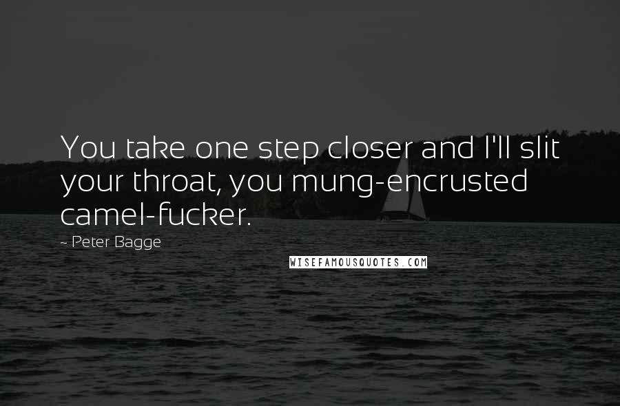 Peter Bagge Quotes: You take one step closer and I'll slit your throat, you mung-encrusted camel-fucker.