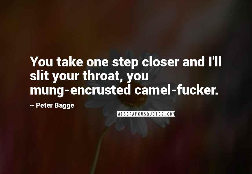 Peter Bagge Quotes: You take one step closer and I'll slit your throat, you mung-encrusted camel-fucker.