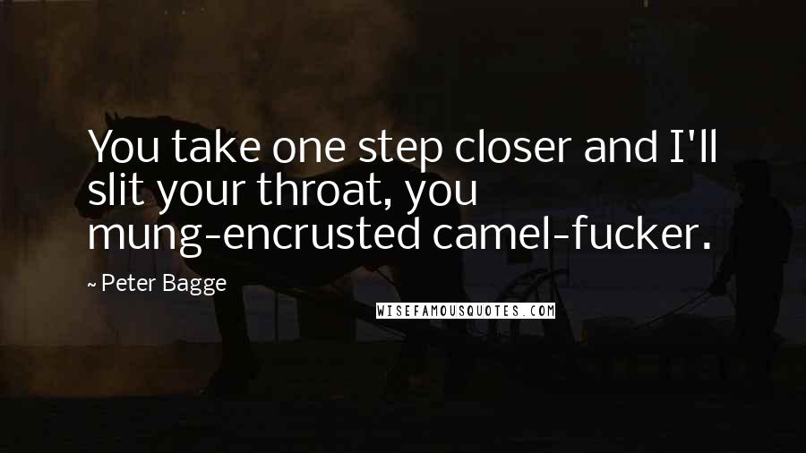Peter Bagge Quotes: You take one step closer and I'll slit your throat, you mung-encrusted camel-fucker.