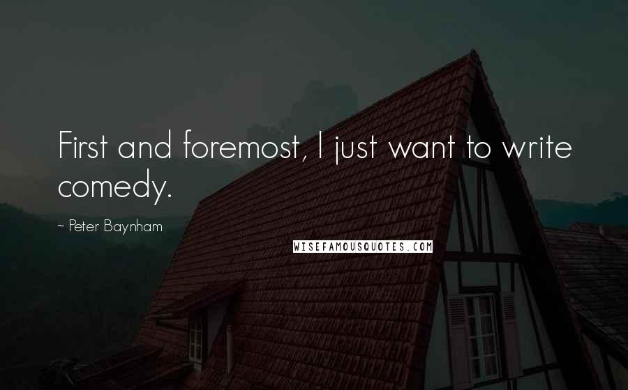 Peter Baynham Quotes: First and foremost, I just want to write comedy.