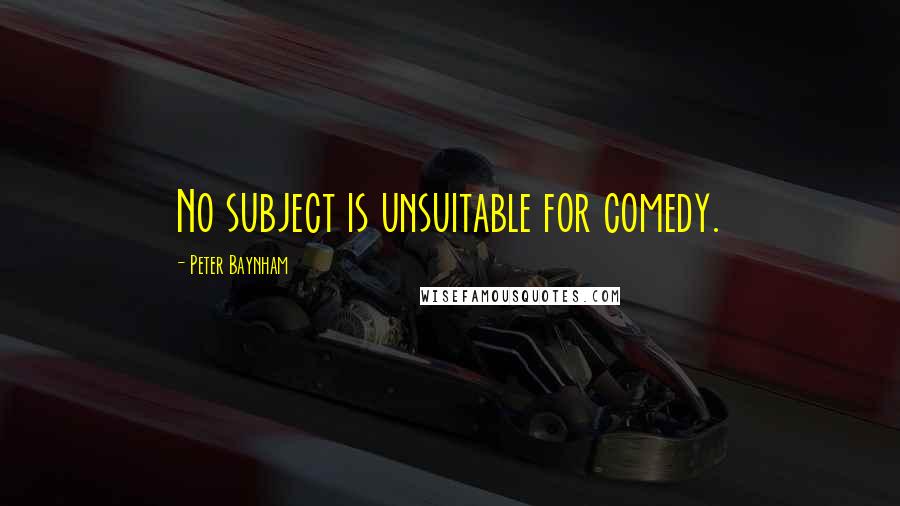 Peter Baynham Quotes: No subject is unsuitable for comedy.