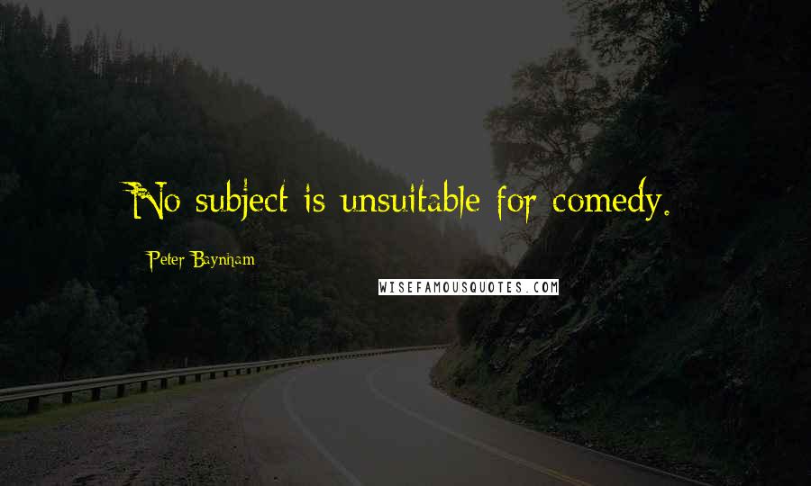 Peter Baynham Quotes: No subject is unsuitable for comedy.