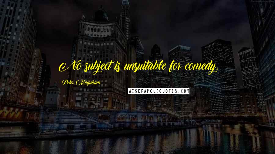 Peter Baynham Quotes: No subject is unsuitable for comedy.