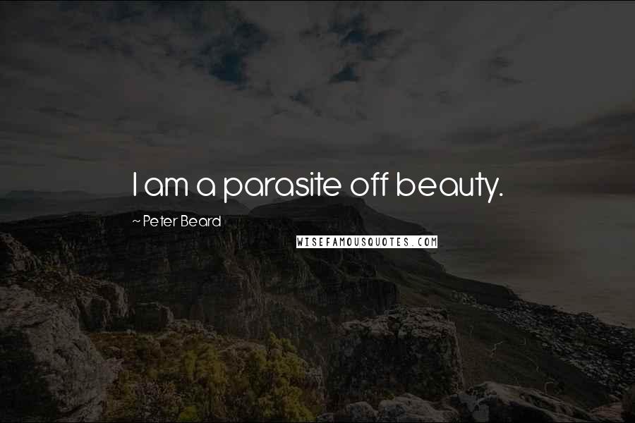 Peter Beard Quotes: I am a parasite off beauty.