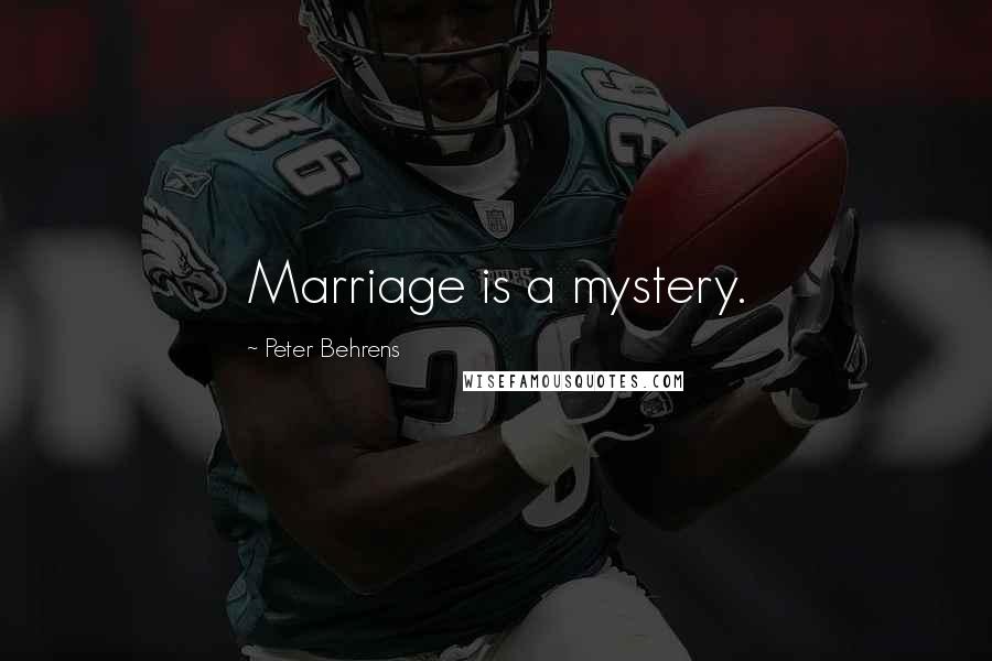 Peter Behrens Quotes: Marriage is a mystery.