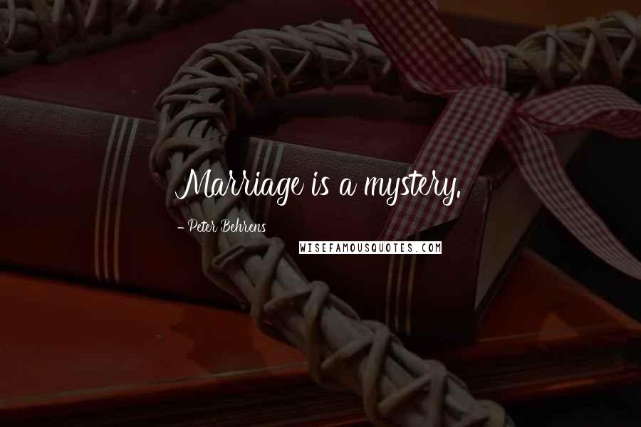 Peter Behrens Quotes: Marriage is a mystery.