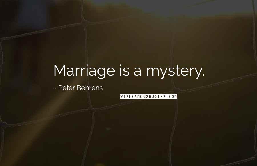 Peter Behrens Quotes: Marriage is a mystery.