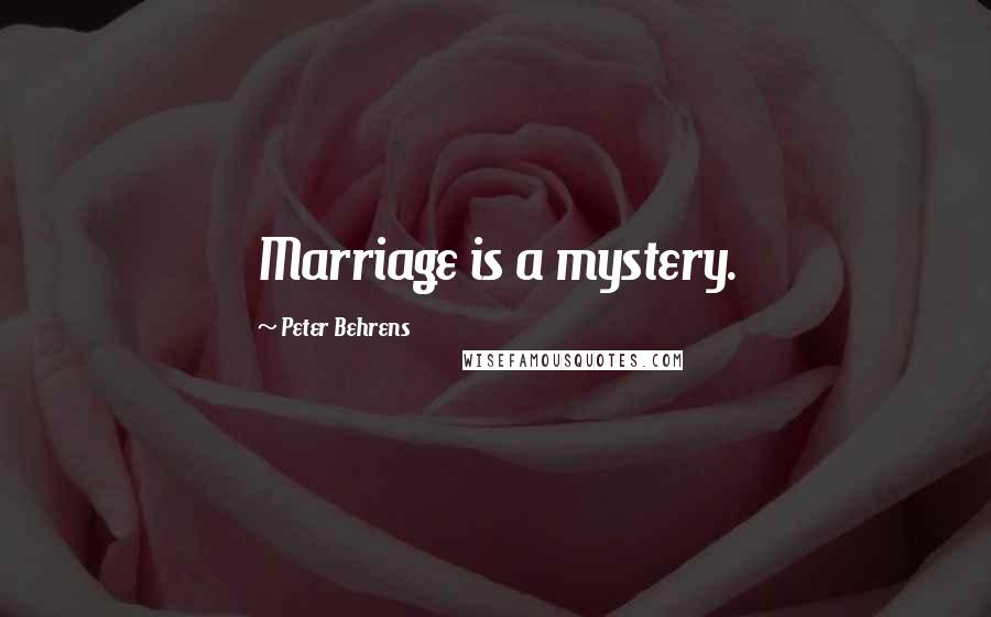 Peter Behrens Quotes: Marriage is a mystery.