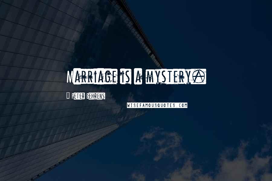 Peter Behrens Quotes: Marriage is a mystery.