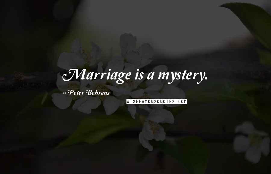 Peter Behrens Quotes: Marriage is a mystery.