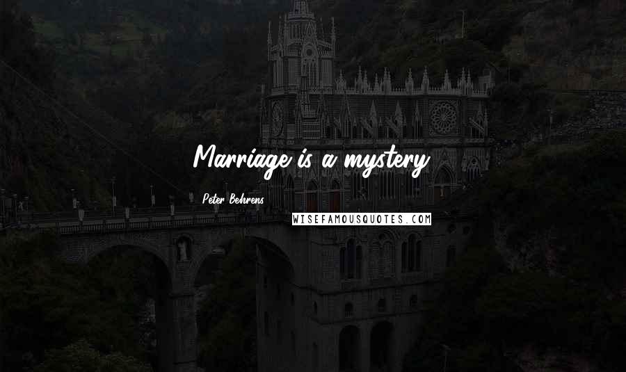 Peter Behrens Quotes: Marriage is a mystery.