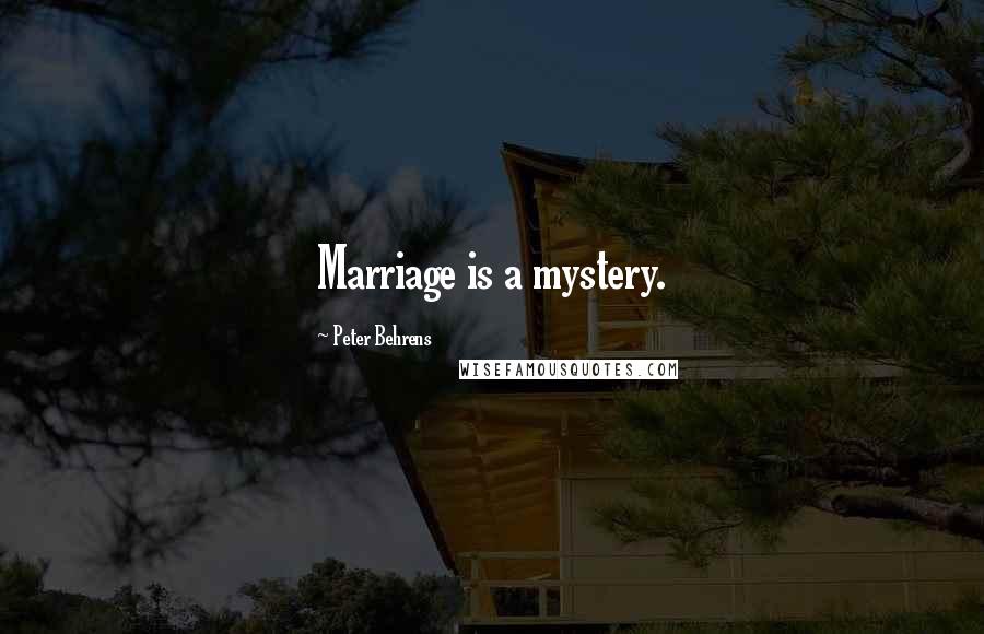 Peter Behrens Quotes: Marriage is a mystery.