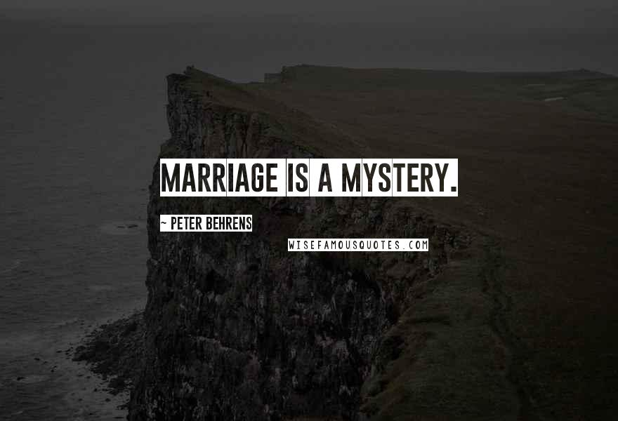 Peter Behrens Quotes: Marriage is a mystery.