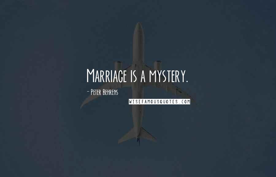 Peter Behrens Quotes: Marriage is a mystery.