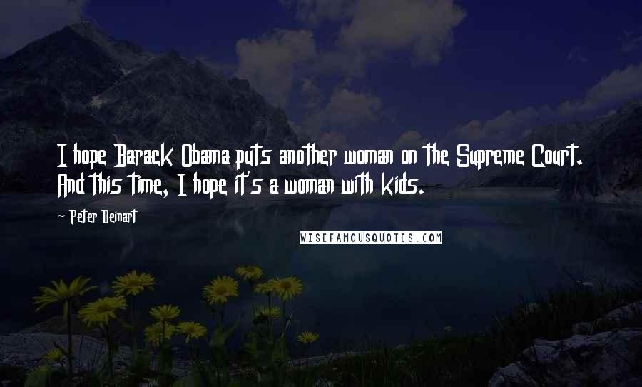 Peter Beinart Quotes: I hope Barack Obama puts another woman on the Supreme Court. And this time, I hope it's a woman with kids.