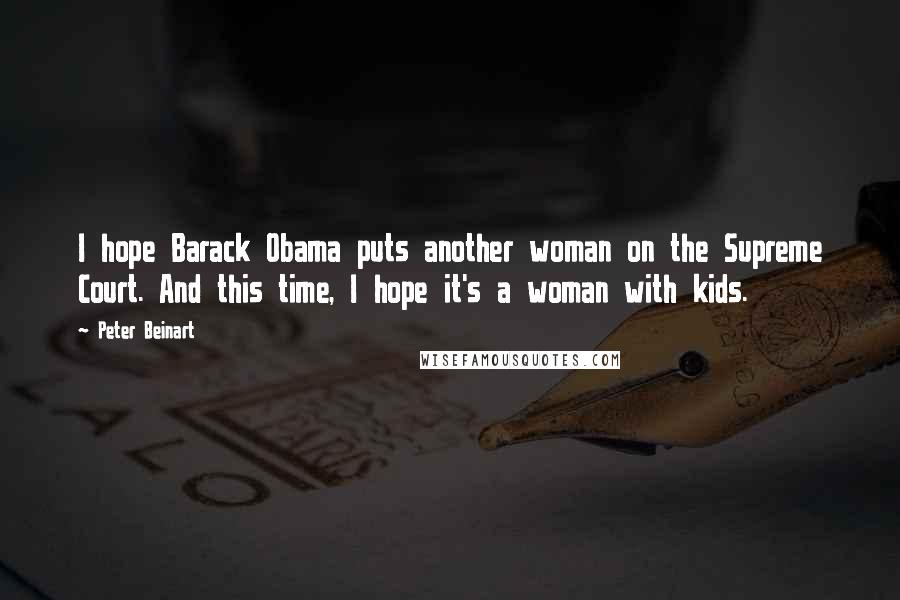 Peter Beinart Quotes: I hope Barack Obama puts another woman on the Supreme Court. And this time, I hope it's a woman with kids.