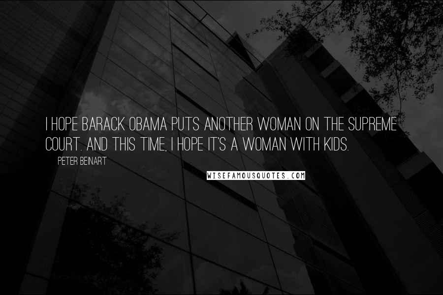 Peter Beinart Quotes: I hope Barack Obama puts another woman on the Supreme Court. And this time, I hope it's a woman with kids.