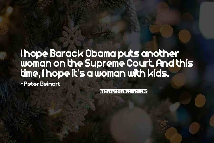 Peter Beinart Quotes: I hope Barack Obama puts another woman on the Supreme Court. And this time, I hope it's a woman with kids.