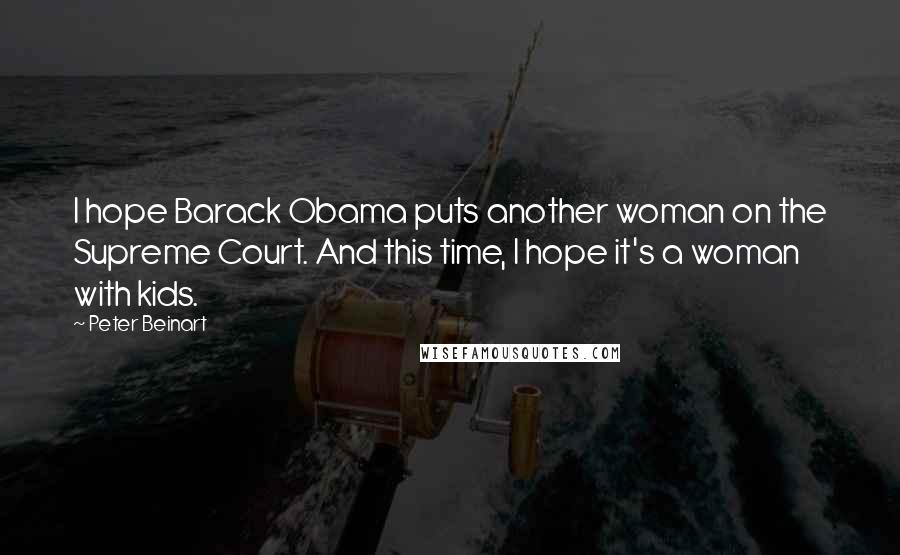 Peter Beinart Quotes: I hope Barack Obama puts another woman on the Supreme Court. And this time, I hope it's a woman with kids.