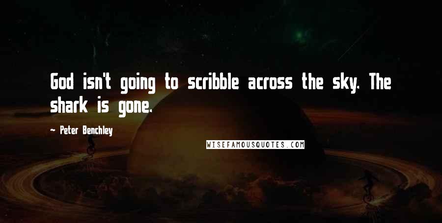 Peter Benchley Quotes: God isn't going to scribble across the sky. The shark is gone.