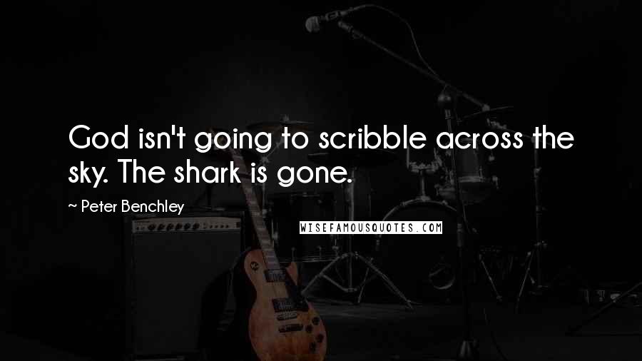 Peter Benchley Quotes: God isn't going to scribble across the sky. The shark is gone.
