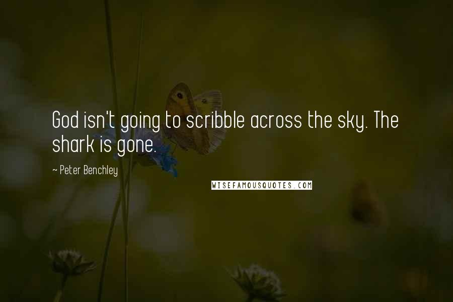 Peter Benchley Quotes: God isn't going to scribble across the sky. The shark is gone.