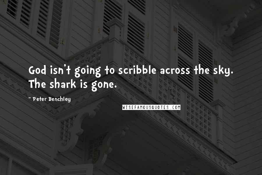 Peter Benchley Quotes: God isn't going to scribble across the sky. The shark is gone.