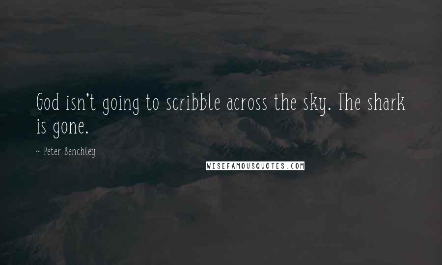 Peter Benchley Quotes: God isn't going to scribble across the sky. The shark is gone.